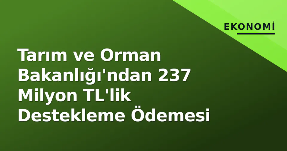 Tarım ve Orman Bakanlığı'ndan 237 Milyon TL'lik Destekleme Ödemesi görseli