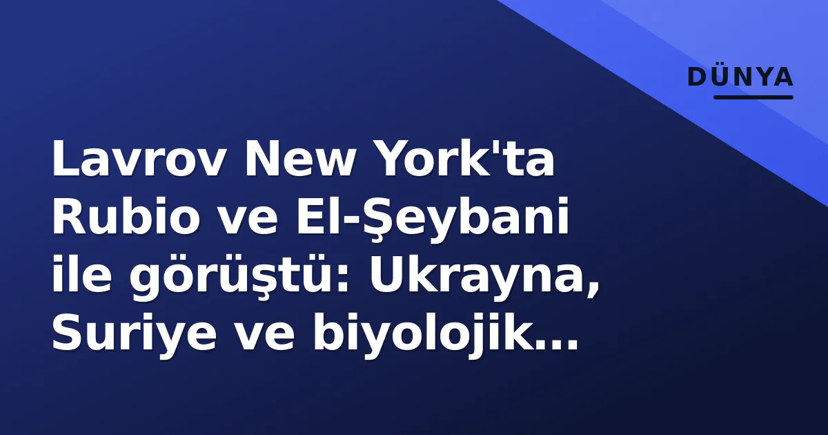 Lavrov New York'ta Rubio ve El-Şeybani ile görüştü: Ukrayna, Suriye ve biyolojik iddialar gündemde Lavrov New York'ta Rubio ve El-Şeybani ile görüştü: Ukrayna, Suriye ve biyolojik iddialar gündemde