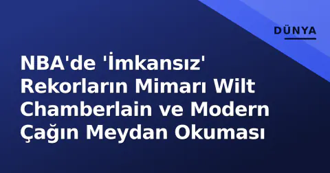 NBA'de 'İmkansız' Rekorların Mimarı Wilt Chamberlain ve Modern Çağın Meydan Okuması