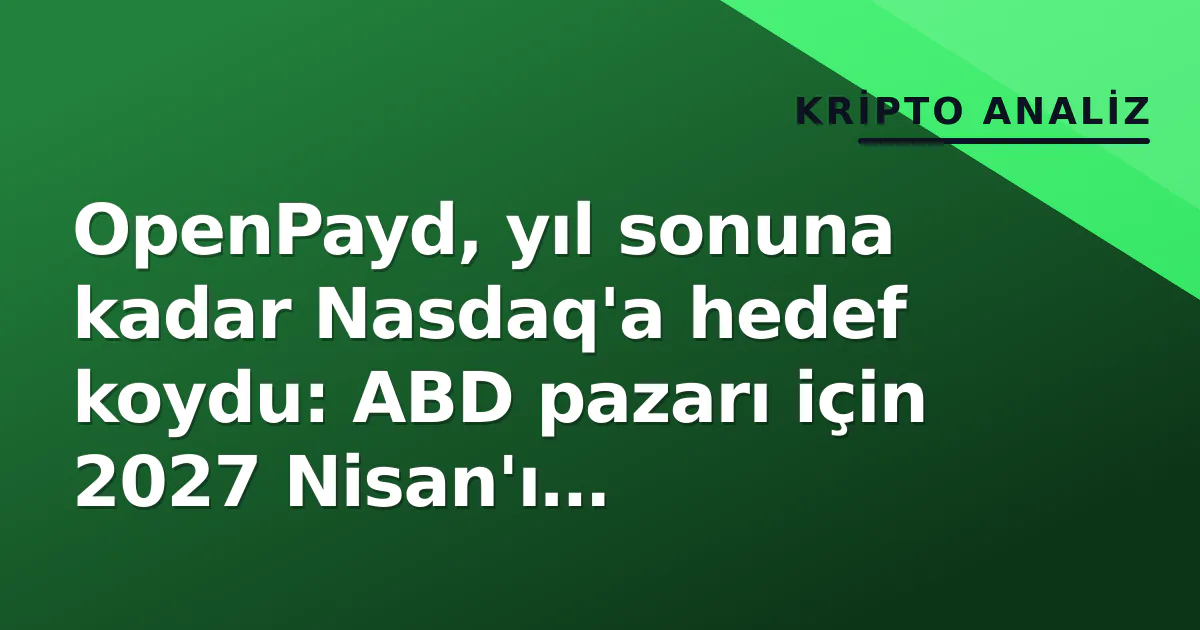 OpenPayd, yıl sonuna kadar Nasdaq'a hedef koydu: ABD pazarı için 2027 Nisan'ı işaretledi OpenPayd, yıl sonuna kadar Nasdaq'a hedef koydu: ABD pazarı için 2027 Nisan'ı işaretledi