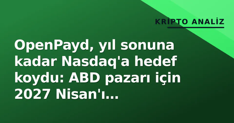 OpenPayd, yıl sonuna kadar Nasdaq'a hedef koydu: ABD pazarı için 2027 Nisan'ı işaretledi görseli