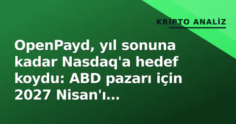 OpenPayd, yıl sonuna kadar Nasdaq'a hedef koydu: ABD pazarı için 2027 Nisan'ı işaretledi