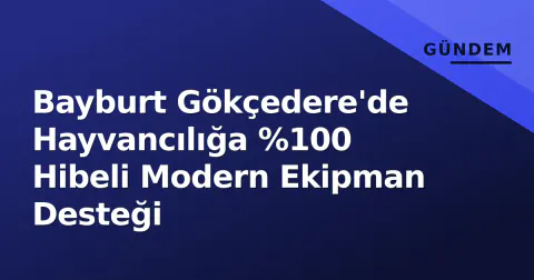 Bayburt Gökçedere'de Hayvancılığa %100 Hibeli Modern Ekipman Desteği
