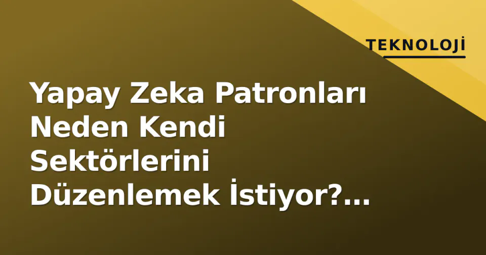 Yapay Zeka Patronları Neden Kendi Sektörlerini Düzenlemek İstiyor? 160 Yıllık Uyarı Süreci görseli
