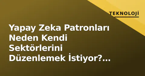Yapay Zeka Patronları Neden Kendi Sektörlerini Düzenlemek İstiyor? 160 Yıllık Uyarı Süreci