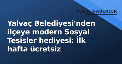 Yalvaç Belediyesi'nden ilçeye modern Sosyal Tesisler hediyesi: İlk hafta ücretsiz Yalvaç Belediyesi'nden ilçeye modern Sosyal Tesisler hediyesi: İlk hafta ücretsiz