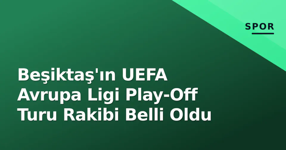 Beşiktaş'ın UEFA Avrupa Ligi Play-Off Turu Rakibi Belli Oldu görseli