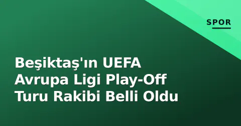 Beşiktaş'ın UEFA Avrupa Ligi Play-Off Turu Rakibi Belli Oldu