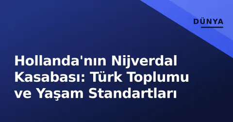 Hollanda'nın Nijverdal Kasabası: Türk Toplumu ve Yaşam Standartları