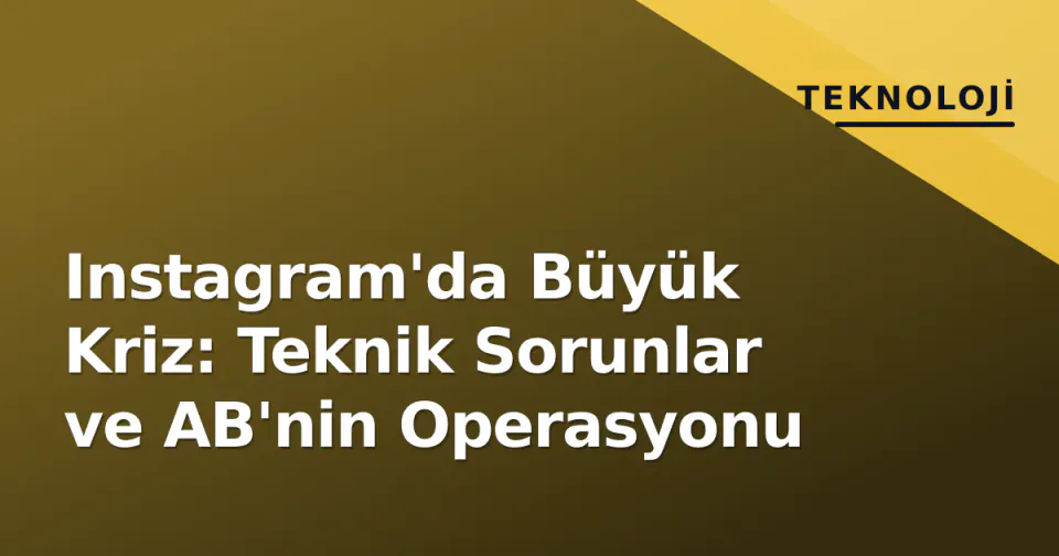 Instagram'da Büyük Kriz: Teknik Sorunlar ve AB'nin Operasyonu görseli