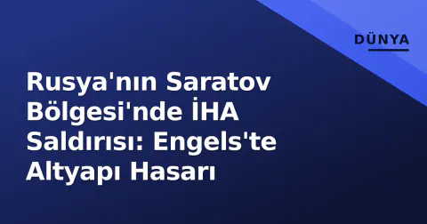 Rusya'nın Saratov Bölgesi'nde İHA Saldırısı: Engels'te Altyapı Hasarı Rusya'nın Saratov Bölgesi'nde İHA Saldırısı: Engels'te Altyapı Hasarı
