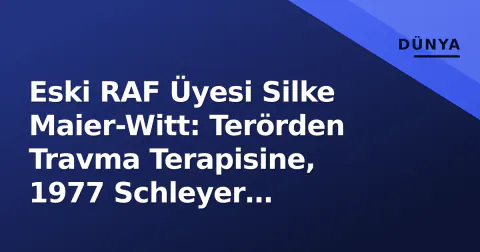 Eski RAF Üyesi Silke Maier-Witt: Terörden Travma Terapisine, 1977 Schleyer Suikastının Tanığı