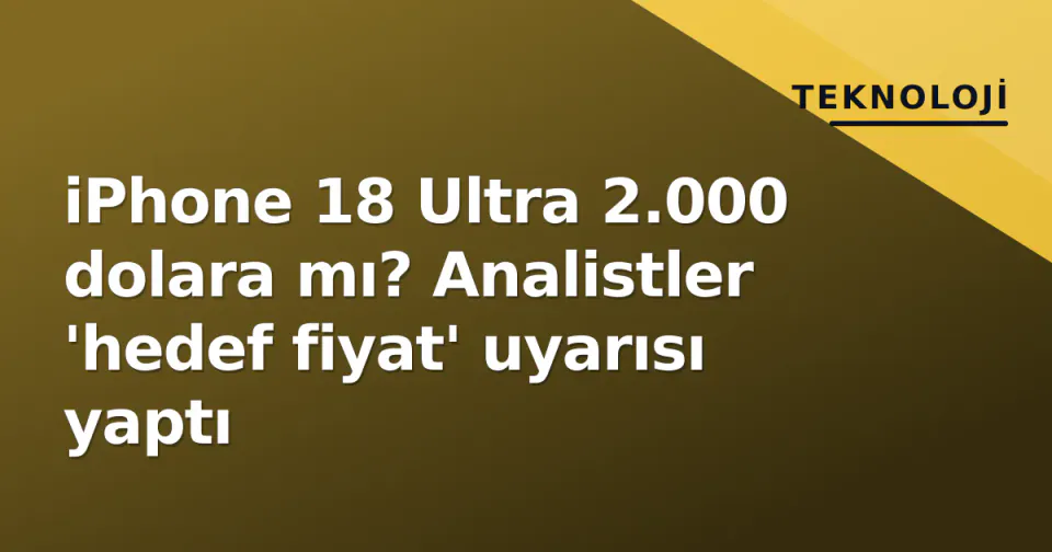 iPhone 18 Ultra 2.000 dolara mı? Analistler 'hedef fiyat' uyarısı yaptı görseli