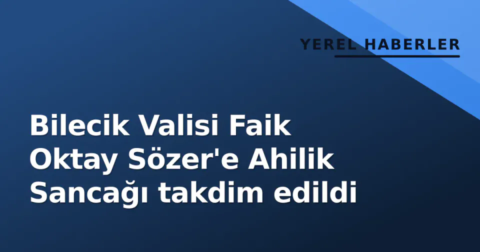 Bilecik Valisi Faik Oktay Sözer'e Ahilik Sancağı takdim edildi görseli