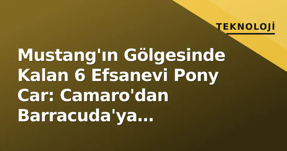 Mustang'ın Gölgesinde Kalan 6 Efsanevi Pony Car: Camaro'dan Barracuda'ya Savaşçılar görseli
