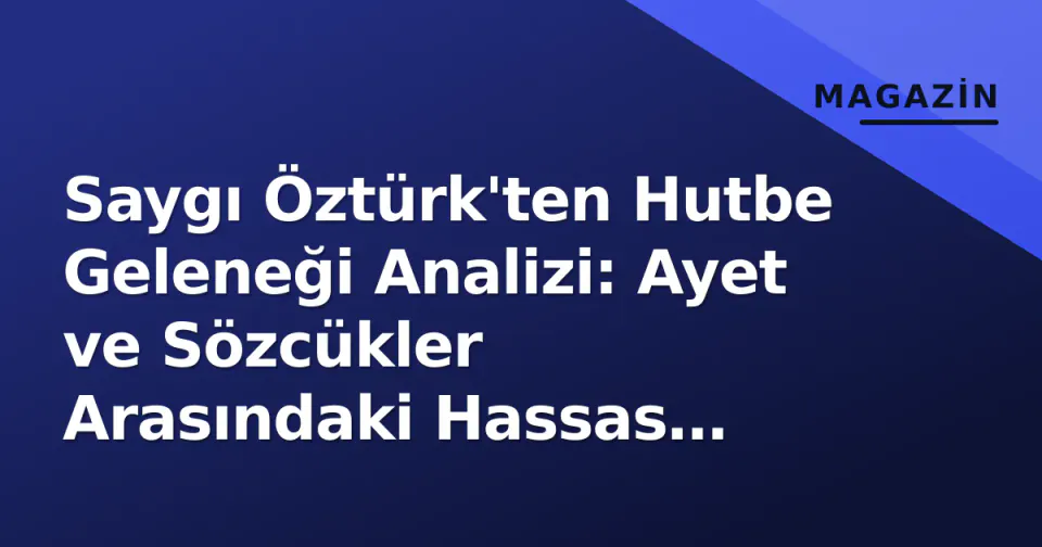 Saygı Öztürk'ten Hutbe Geleneği Analizi: Ayet ve Sözcükler Arasındaki Hassas Çizgi görseli