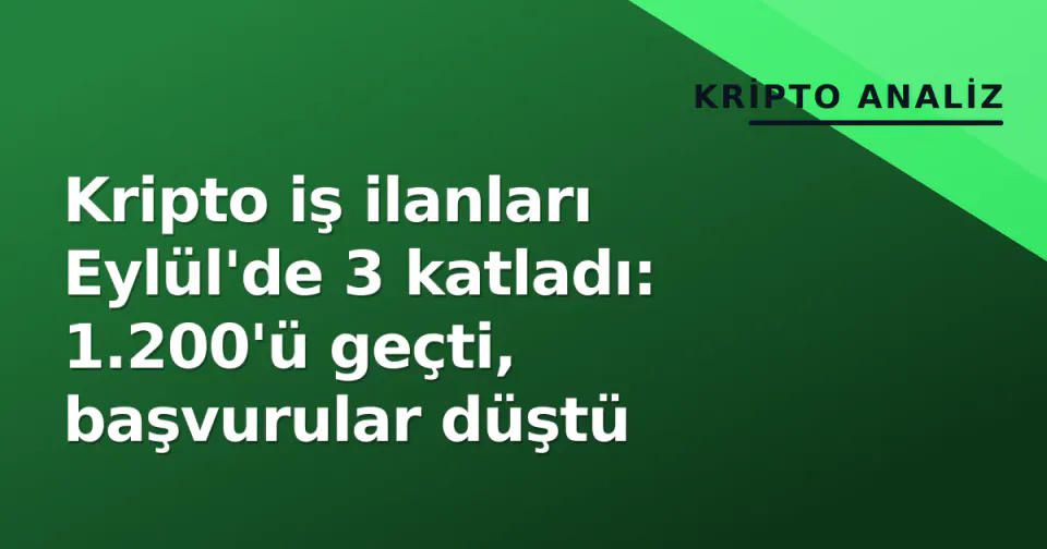 Kripto iş ilanları Eylül'de 3 katladı: 1.200'ü geçti, başvurular düştü görseli
