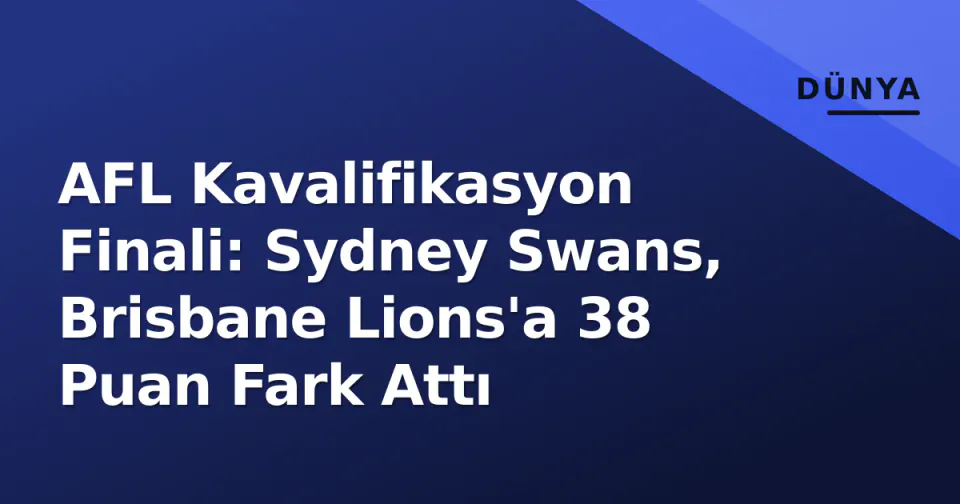 AFL Kavalifikasyon Finali: Sydney Swans, Brisbane Lions'a 38 Puan Fark Attı görseli