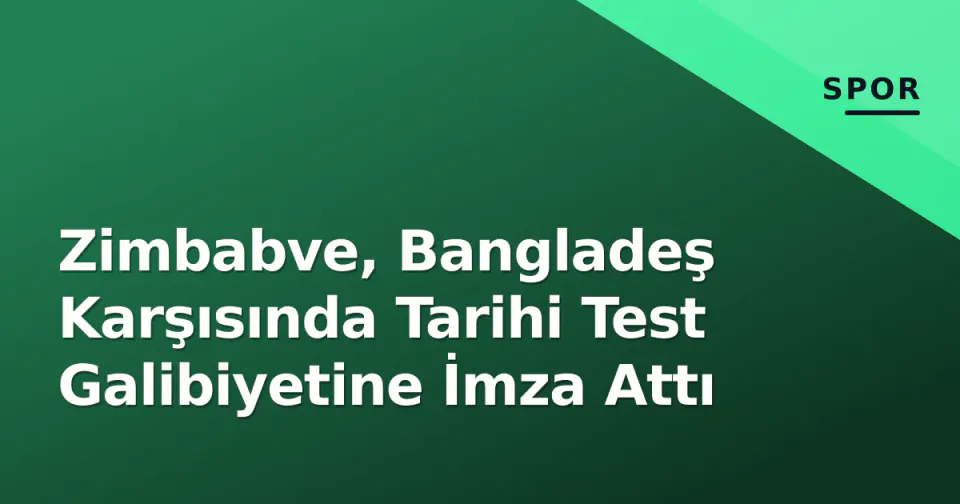 Zimbabve, Bangladeş Karşısında Tarihi Test Galibiyetine İmza Attı görseli