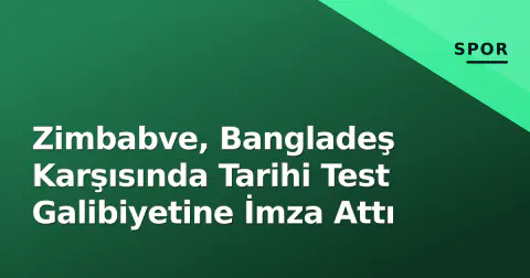 Zimbabve, Bangladeş Karşısında Tarihi Test Galibiyetine İmza Attı