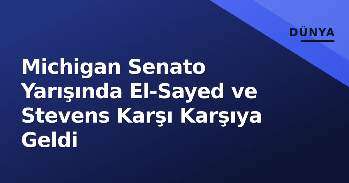 Michigan Senato Yarışında El-Sayed ve Stevens Karşı Karşıya Geldi Michigan Senato Yarışında El-Sayed ve Stevens Karşı Karşıya Geldi