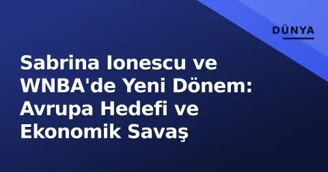 Sabrina Ionescu ve WNBA'de Yeni Dönem: Avrupa Hedefi ve Ekonomik Savaş
