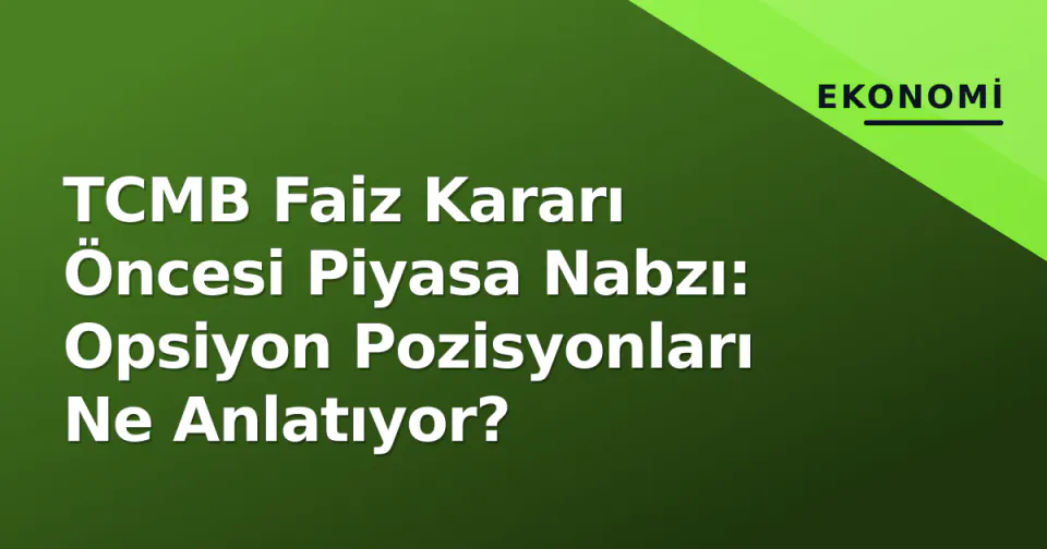 TCMB Faiz Kararı Öncesi Piyasa Nabzı: Opsiyon Pozisyonları Ne Anlatıyor? görseli