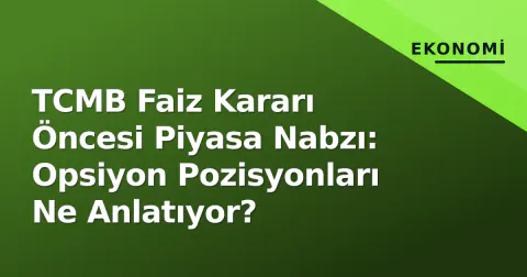 TCMB Faiz Kararı Öncesi Piyasa Nabzı: Opsiyon Pozisyonları Ne Anlatıyor?