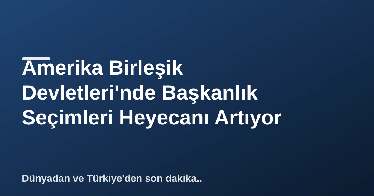 Amerika Birleşik Devletleri'nde Başkanlık Seçimleri Heyecanı Artıyor Amerika Birleşik Devletleri'nde Başkanlık Seçimleri Heyecanı Artıyor
