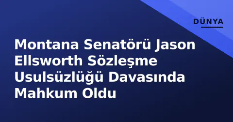 Montana Senatörü Jason Ellsworth Sözleşme Usulsüzlüğü Davasında Mahkum Oldu