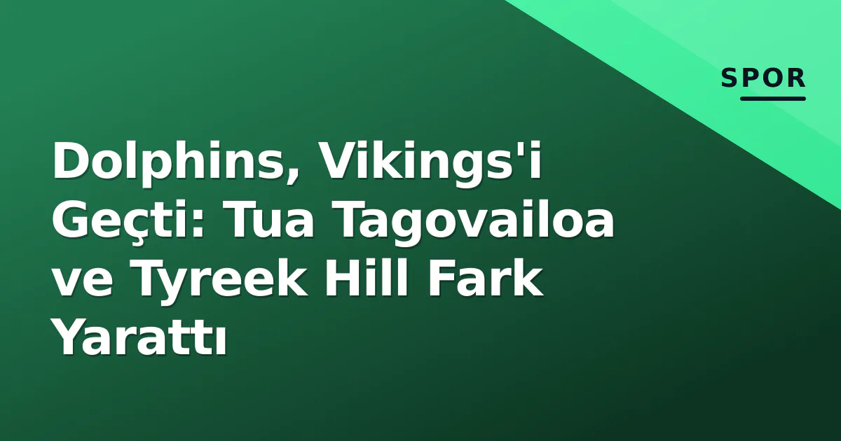 Dolphins, Vikings'i Geçti: Tua Tagovailoa ve Tyreek Hill Fark Yarattı Dolphins, Vikings'i Geçti: Tua Tagovailoa ve Tyreek Hill Fark Yarattı