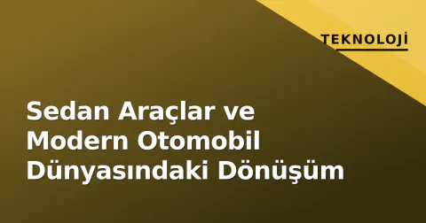 Sedan Araçlar ve Modern Otomobil Dünyasındaki Dönüşüm