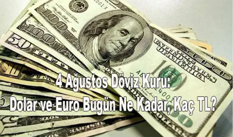 4 Ağustos Döviz Kuru: Dolar ve Euro'da Son Durum