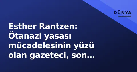 Esther Rantzen: Ötanazi yasası mücadelesinin yüzü olan gazeteci, son durumunu açıkladı