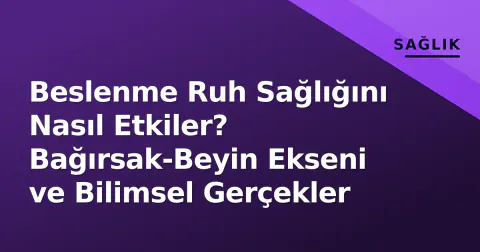 Beslenme Ruh Sağlığını Nasıl Etkiler? Bağırsak-Beyin Ekseni ve Bilimsel Gerçekler