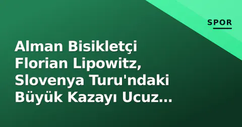 Alman Bisikletçi Florian Lipowitz, Slovenya Turu'ndaki Büyük Kazayı Ucuz Atlattı
