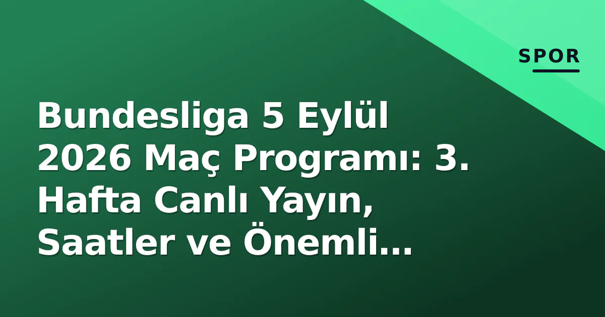 Bundesliga 5 Eylül 2026 Maç Programı: 3. Hafta Canlı Yayın, Saatler ve Önemli Mücadeleler Bundesliga 5 Eylül 2026 Maç Programı: 3. Hafta Canlı Yayın, Saatler ve Önemli Mücadeleler