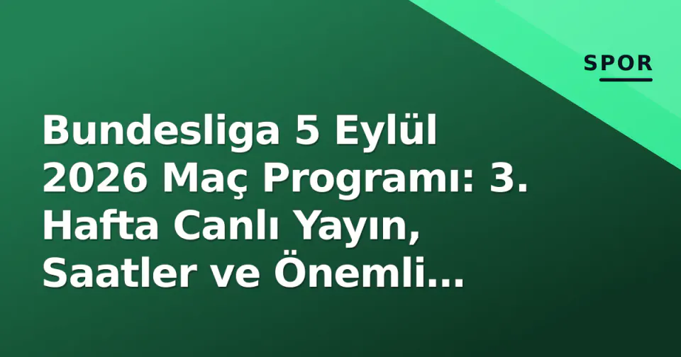 Bundesliga 5 Eylül 2026 Maç Programı: 3. Hafta Canlı Yayın, Saatler ve Önemli Mücadeleler