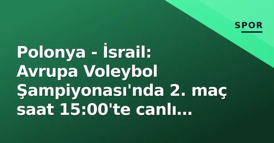 Polonya - İsrail: Avrupa Voleybol Şampiyonası'nda 2. maç saat 15:00'te canlı başlıyor görseli