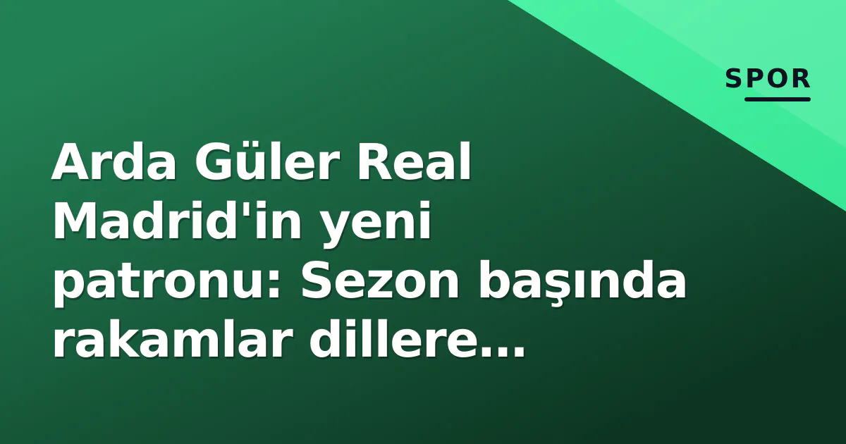 Arda Güler Real Madrid'in yeni patronu: Sezon başında rakamlar dillere destan etti Arda Güler Real Madrid'in yeni patronu: Sezon başında rakamlar dillere destan etti