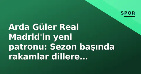 Arda Güler Real Madrid'in yeni patronu: Sezon başında rakamlar dillere destan etti