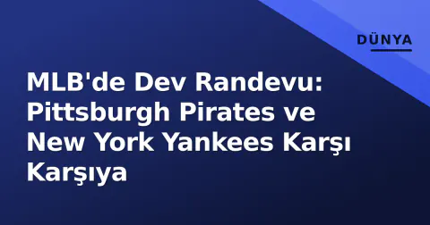 MLB'de Dev Randevu: Pittsburgh Pirates ve New York Yankees Karşı Karşıya