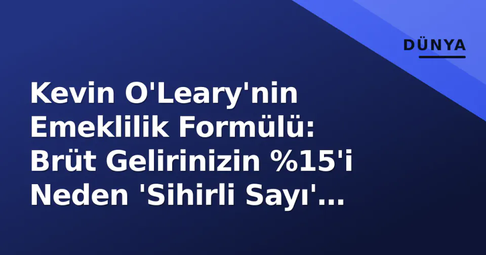 Kevin O'Leary'nin Emeklilik Formülü: Brüt Gelirinizin %15'i Neden 'Sihirli Sayı' Oldu? görseli