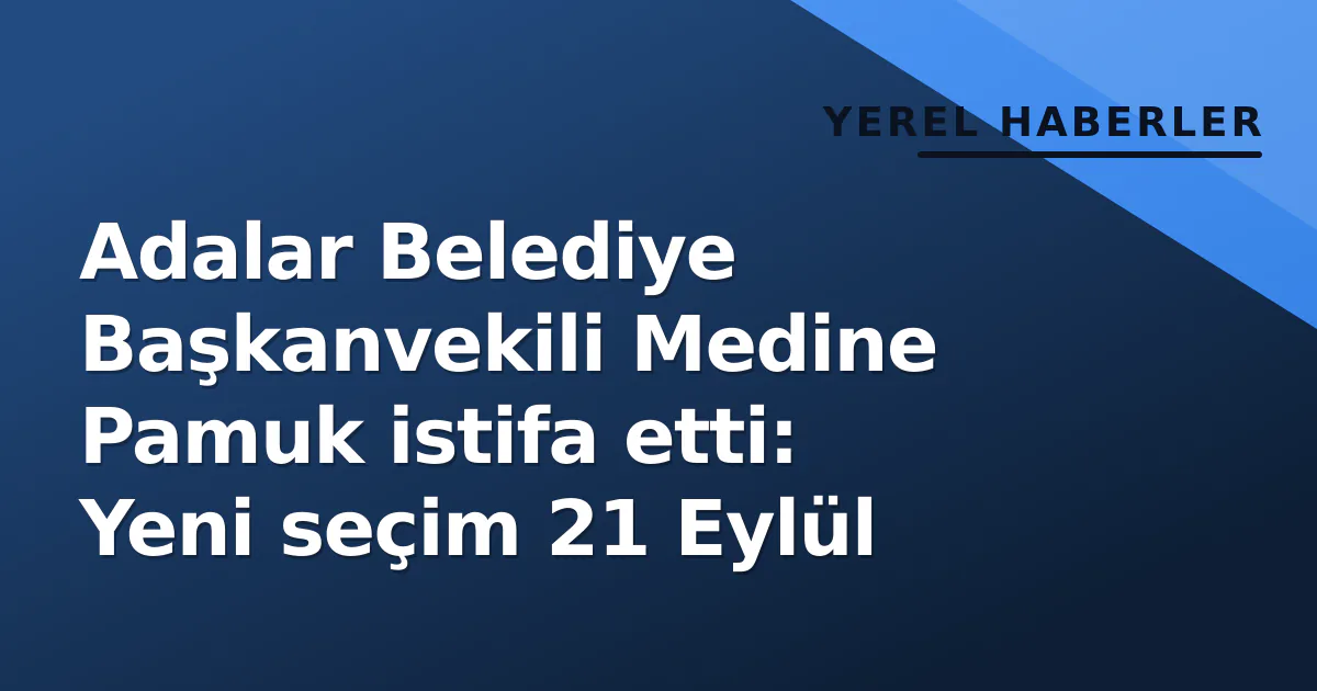 Adalar Belediye Başkanvekili Medine Pamuk istifa etti: Yeni seçim 21 Eylül Adalar Belediye Başkanvekili Medine Pamuk istifa etti: Yeni seçim 21 Eylül