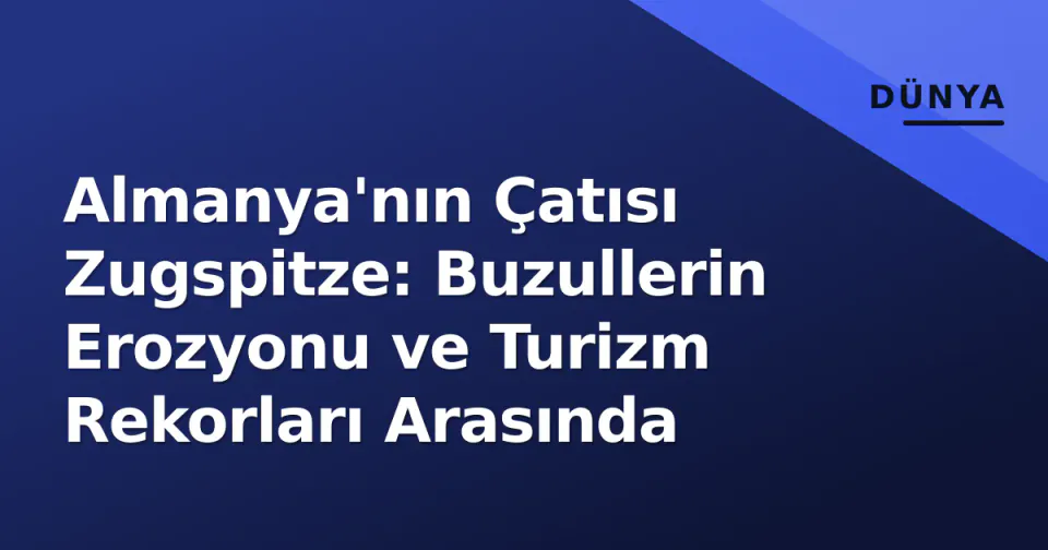 Almanya'nın Çatısı Zugspitze: Buzullerin Erozyonu ve Turizm Rekorları Arasında görseli
