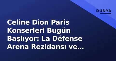 Celine Dion Paris Konserleri Bugün Başlıyor: La Défense Arena Rezidansı ve Grand Rex Özel Gösterimleri