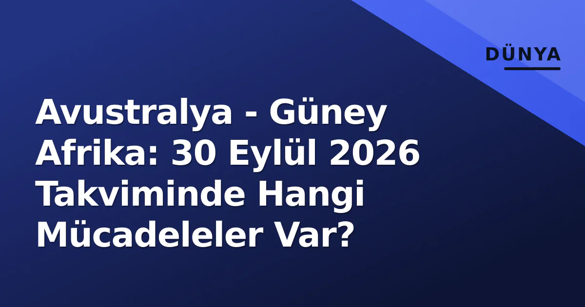 Avustralya - Güney Afrika: 30 Eylül 2026 Takviminde Hangi Mücadeleler Var? Avustralya - Güney Afrika: 30 Eylül 2026 Takviminde Hangi Mücadeleler Var?