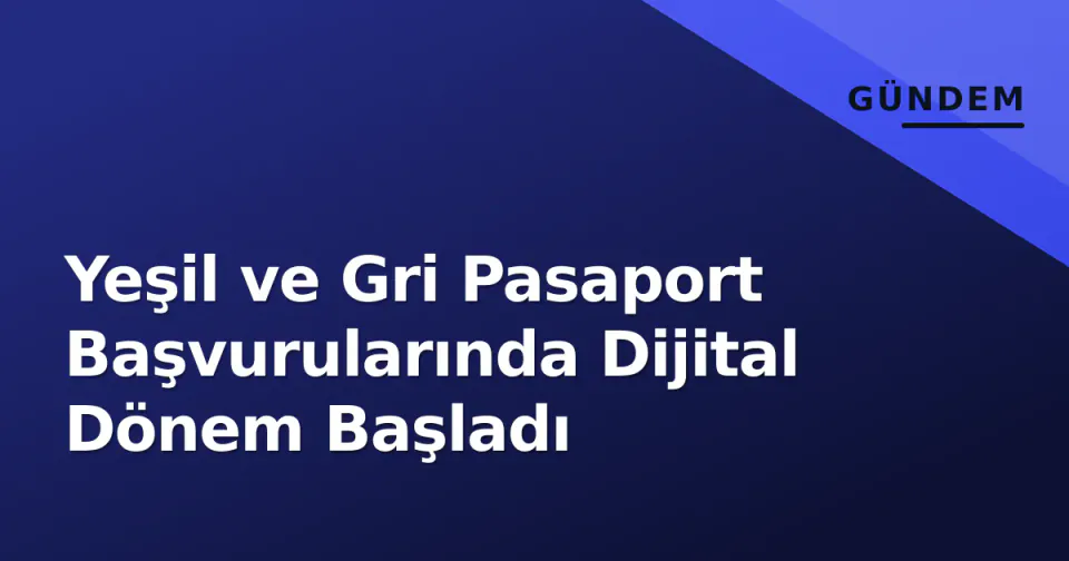 Yeşil ve Gri Pasaport Başvurularında Dijital Dönem Başladı görseli