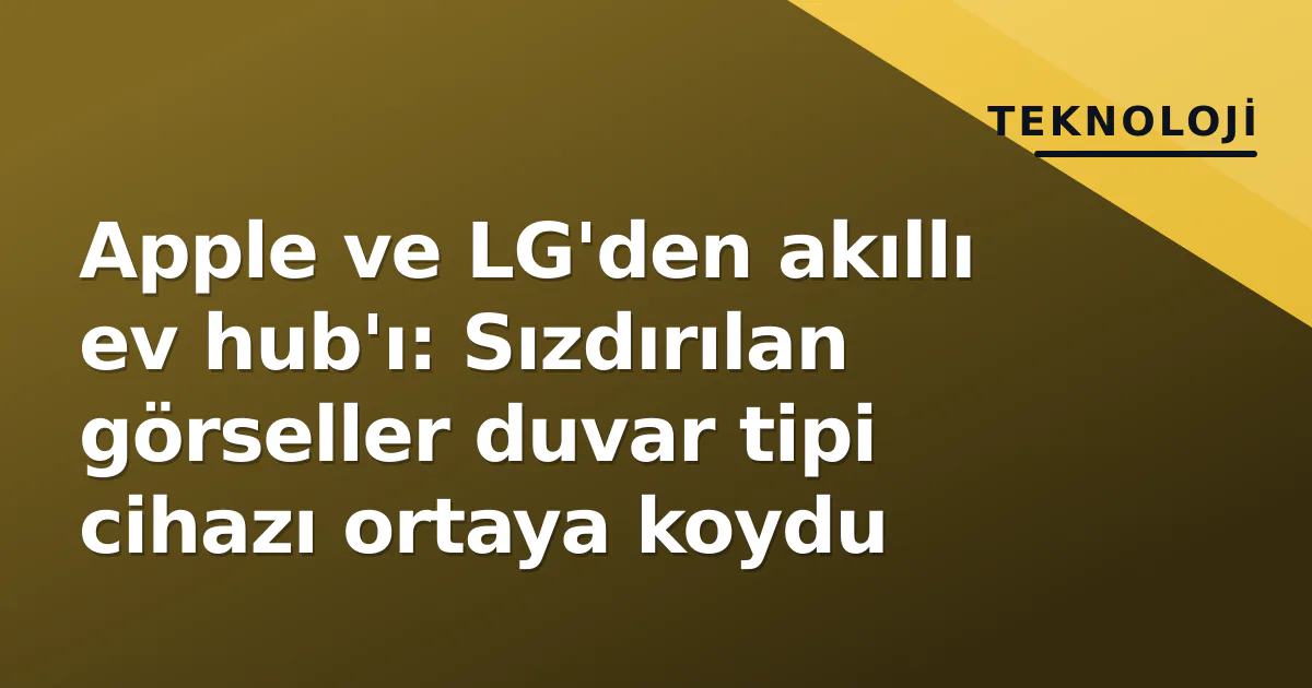 Apple ve LG'den akıllı ev hub'ı: Sızdırılan görseller duvar tipi cihazı ortaya koydu Apple ve LG'den akıllı ev hub'ı: Sızdırılan görseller duvar tipi cihazı ortaya koydu