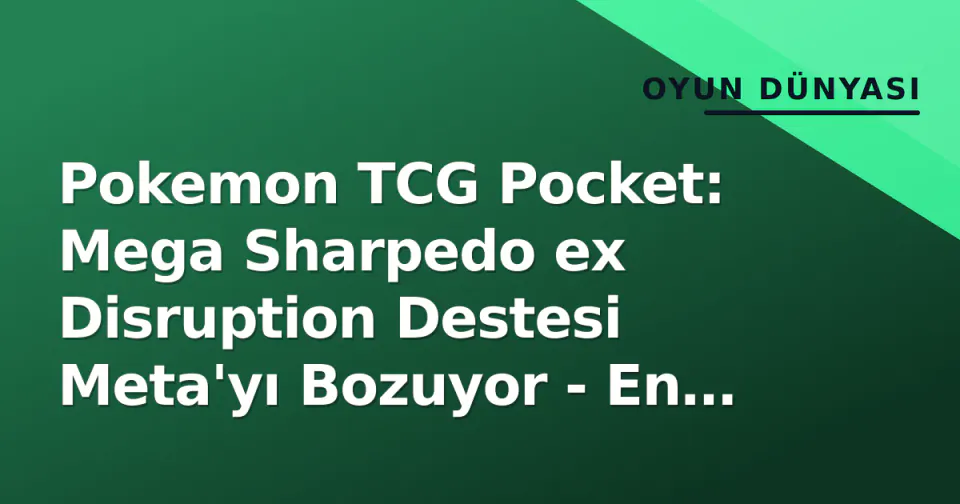 Pokemon TCG Pocket: Mega Sharpedo ex Disruption Destesi Meta'yı Bozuyor - En İyi 20 Kart Listesi ve Strateji Rehberi görseli